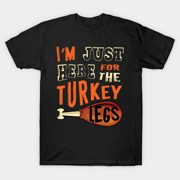 I'm Just Here For The Turkey Legs Thanksgiving T-Shirt by amitsurti